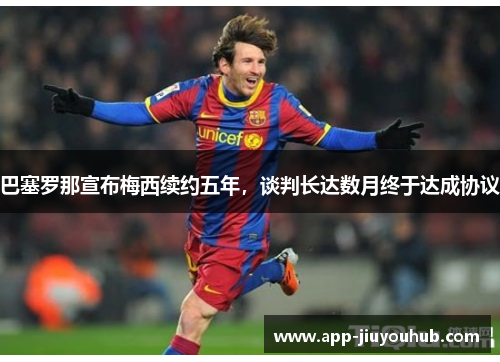 巴塞罗那宣布梅西续约五年，谈判长达数月终于达成协议