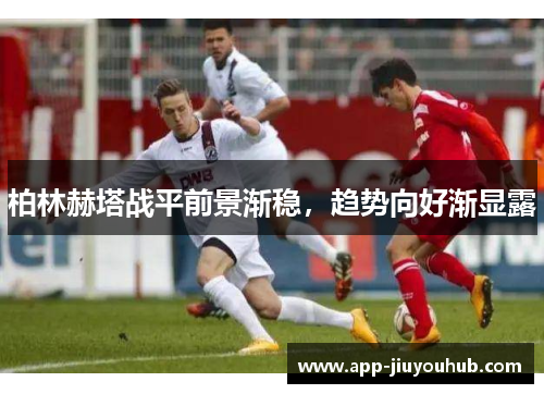 柏林赫塔战平前景渐稳，趋势向好渐显露