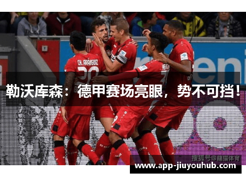 勒沃库森：德甲赛场亮眼，势不可挡！