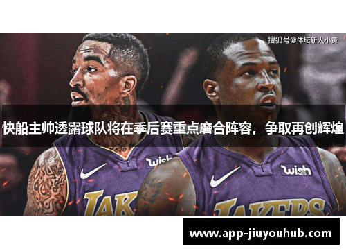 快船主帅透露球队将在季后赛重点磨合阵容，争取再创辉煌