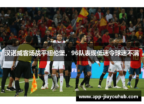 汉诺威客场战平纽伦堡，96队表现低迷令球迷不满