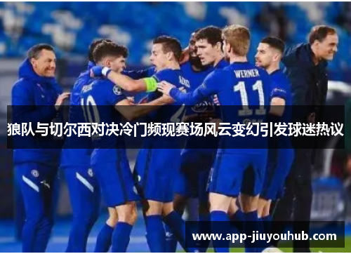 狼队与切尔西对决冷门频现赛场风云变幻引发球迷热议